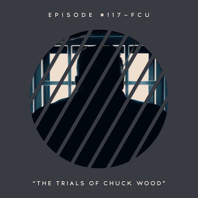 117 – FCU: The Trials of Chuck Wood
