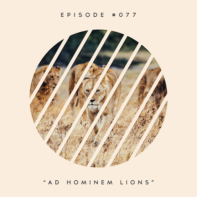 77: Ad Hominem Lions